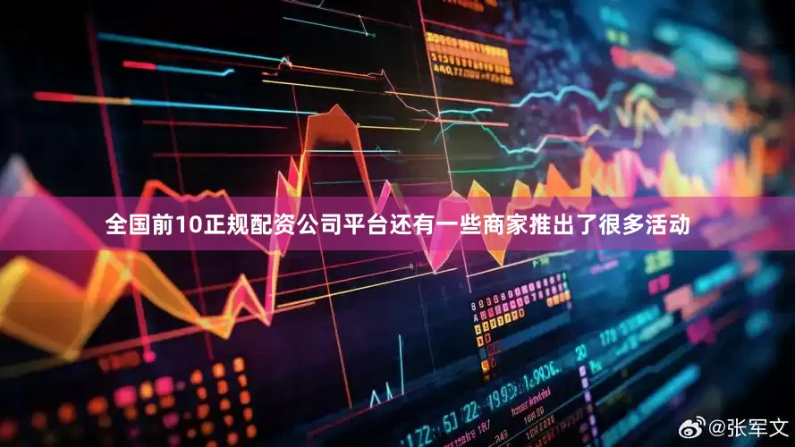 全国前10正规配资公司平台还有一些商家推出了很多活动