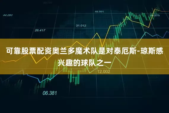 可靠股票配资奥兰多魔术队是对泰厄斯-琼斯感兴趣的球队之一