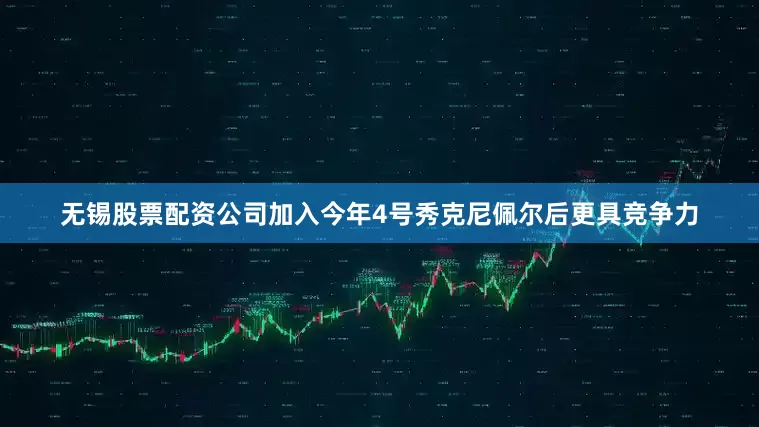 无锡股票配资公司加入今年4号秀克尼佩尔后更具竞争力