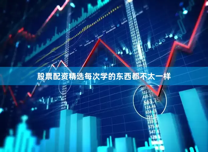 股票配资精选每次学的东西都不太一样