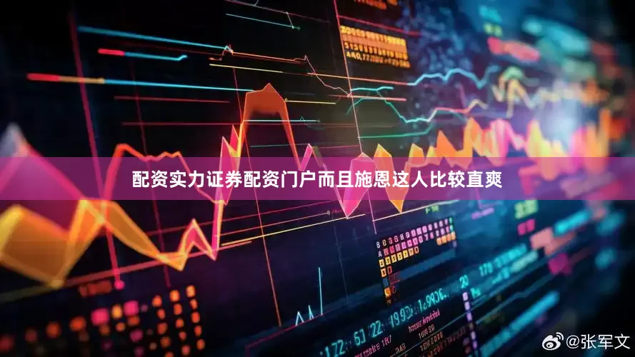 配资实力证券配资门户而且施恩这人比较直爽