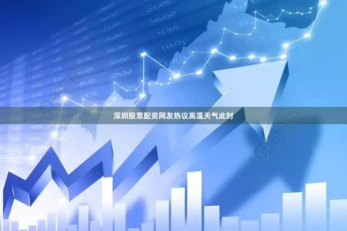 深圳股票配资网友热议高温天气此时