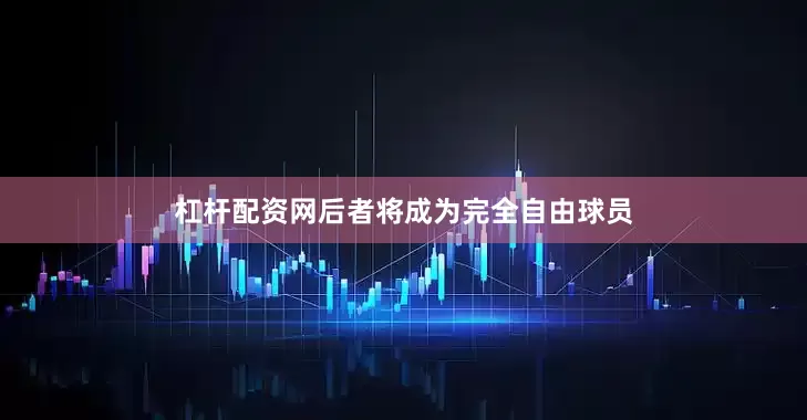 杠杆配资网后者将成为完全自由球员