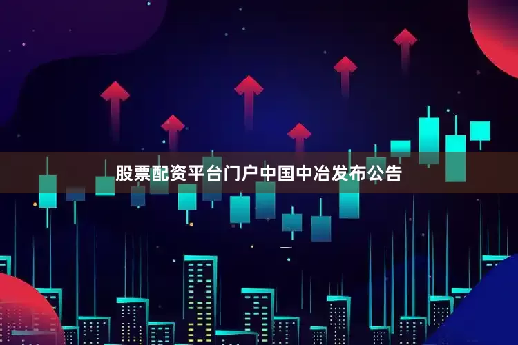 股票配资平台门户　　中国中冶发布公告