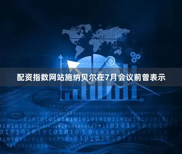 配资指数网站　　施纳贝尔在7月会议前曾表示