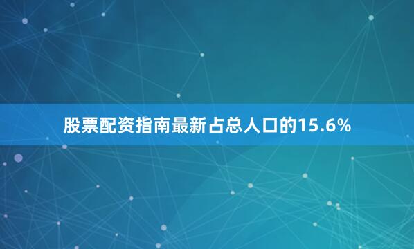股票配资指南最新占总人口的15.6%